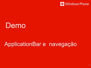 Demo

ApplicationBar e navegação


                             24
 