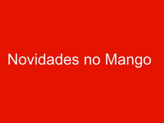 Novidades no Mango
 