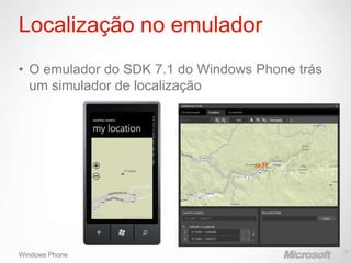 Localização no emulador
• O emulador do SDK 7.1 do Windows Phone trás
  um simulador de localização




                                                28
Windows Phone
 