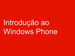 Introdução ao
Windows Phone
 
