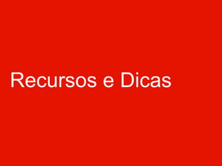 Recursos e Dicas
 