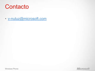 Contacto
• v-nuluz@microsoft.com




Windows Phone
 