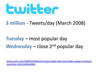 Twitter stats<br />3 million- Tweets/day (March 2008)<br />Tuesday – most popular day<br />Wednesday – close 2nd popular d...