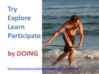 Try Explore LearnParticipate by DOING<br />flickr.com/photos/aafromaa/3027002824/in/set-72157608631840641/<br />