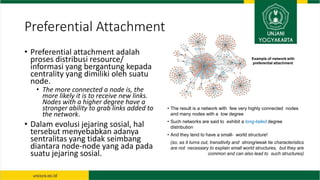 Preferential Attachment
• Preferential attachment adalah
proses distribusi resource/
informasi yang bergantung kepada
cent...