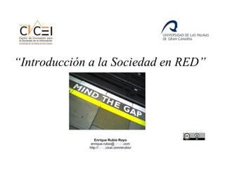 “ Introducción a la Sociedad en RED” Enrique Rubio Royo enrique.rubio@ gmail .com http:// blog .cicei.com/erubio/ 