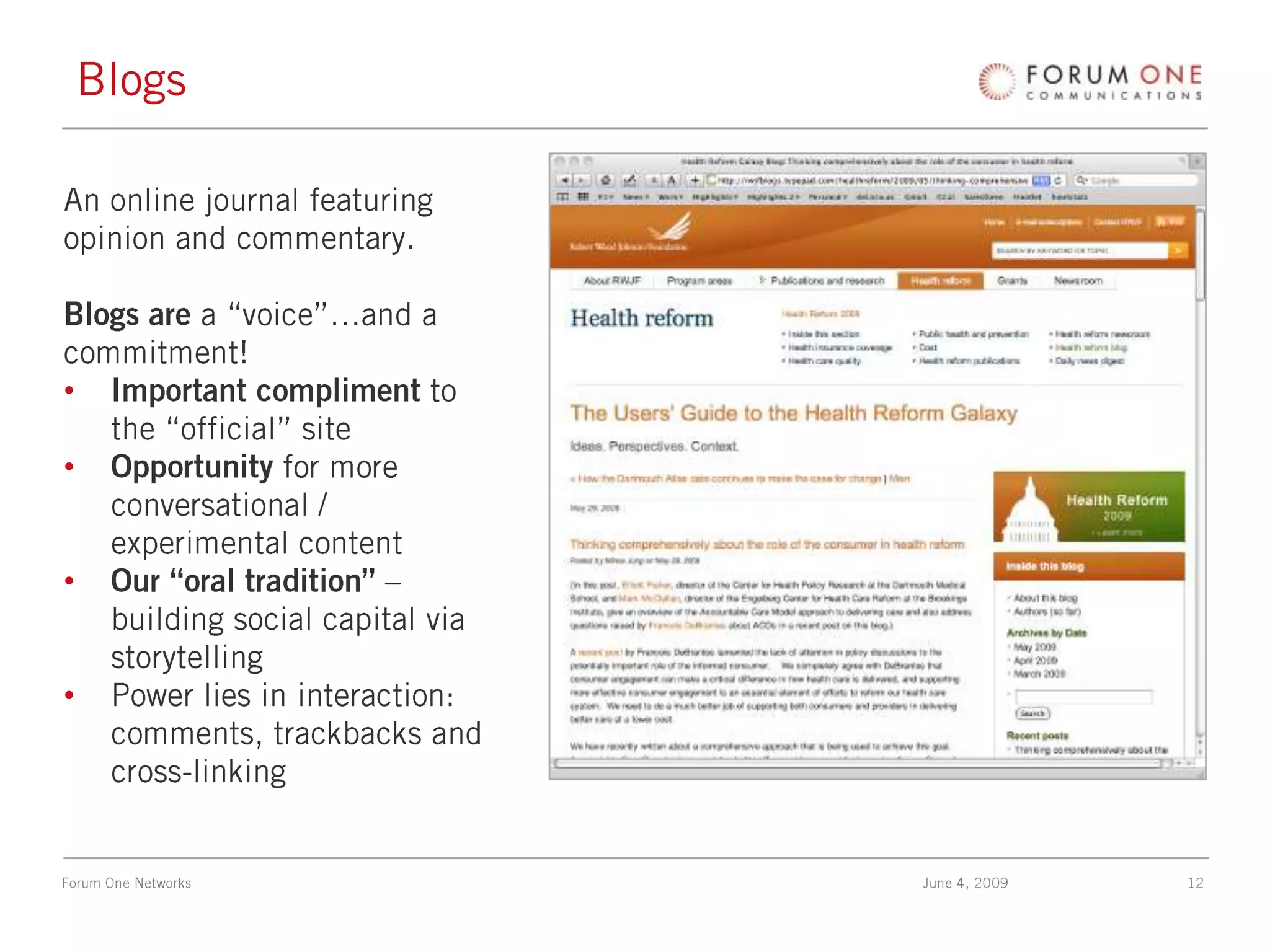 BlogsAn online journal featuringopinion and commentary.Blogs are a “voice”…and acommitment!Important compliment to the “official” siteOpportunity for more conversational / experimental contentOur “oral tradition” – building social capital via storytellingPower lies in interaction: comments, trackbacks and cross-linking