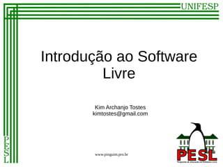 Introdução ao Software
         Livre

        Kim Archanjo Tostes
       kimtostes@gmail.com




       www.pinguim.pro.br
 