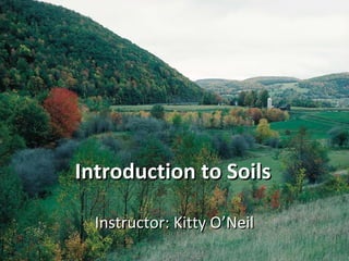 Introduction to Soils

  Instructor: Kitty O’Neil
 