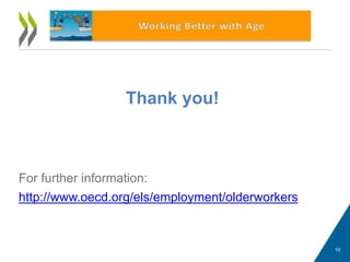 Thank you!
For further information:
http://www.oecd.org/els/employment/olderworkers
10
 