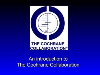 An introduction to
The Cochrane Collaboration
 