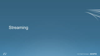 © 2014 MapR Technologies 120
What is Streaming?
Data Stream:
• Unbounded sequence of data arriving continuously
Stream processing:
• Low latency processing, querying, and analyzing of real time
streaming data
 