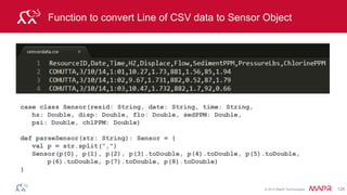 © 2014 MapR Technologies 126
Schema
• All events stored, data CF could be set to expire data
• Filtered alerts put in alerts CF
• Daily summaries put in Stats CF
Row key
CF data CF alerts CF stats
hz … psi psi … hz_avg … psi_min
COHUTTA_3/10/14_1:01 10.37 84 0
COHUTTA_3/10/14 10 0
 