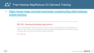 © 2014 MapR Technologies 20
Free Hadoop MapReduce On Demand Training
• https://www.mapr.com/services/mapr-academy/big-data-hadoop-
online-training
 