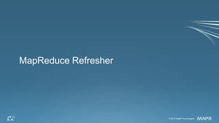 © 2014 MapR Technologies 4© 2014 MapR Technologies
MapReduce Refresher
 