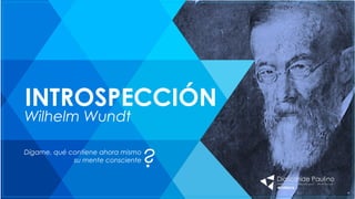 INTROSPECCIÓN
Wilhelm Wundt
Dígame, qué contiene ahora mismo
su mente consciente
?
 