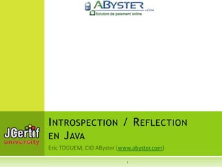 I NTROSPECTION / R EFLECTION
EN J AVA
             www.abyster.com

                1
 