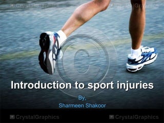 Introduction to sport injuries 
By, 
Sharmeen Shakoor 
 
