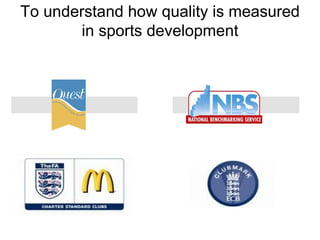 To understand how quality is measured in sports development 