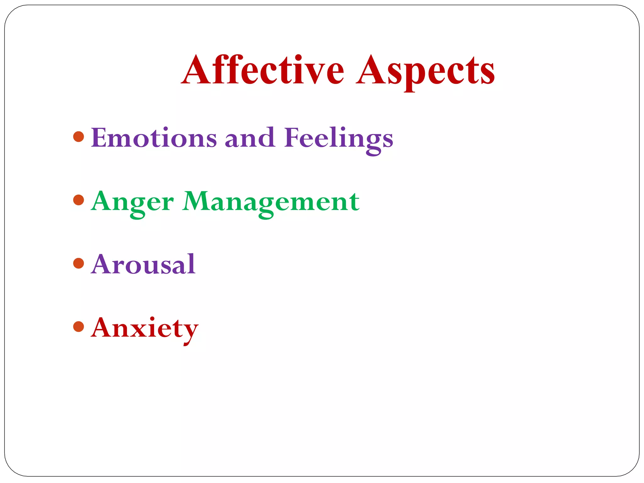 Affective Aspects
Emotions and Feelings
Anger Management
Arousal
Anxiety
 