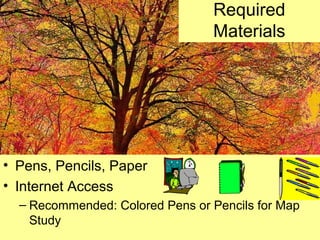 Required
Materials
• Pens, Pencils, Paper
• Internet Access
– Recommended: Colored Pens or Pencils for Map
Study
 