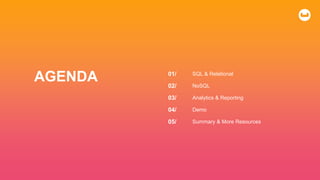 01/
02/
03/
04/
05/
SQL & Relational
NoSQL
Analytics & Reporting
Demo
Summary & More Resources
AGENDA
 