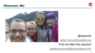 5757
@mgroves
twitch.tv/matthewdgroves
Find me after this session!
matthew.groves@couchbase.com
Resources: Me!
 