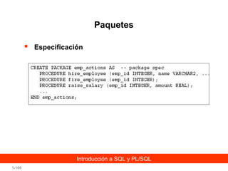 Paquetes


Especificación

Introducción a SQL y PL/SQL
1-100

 