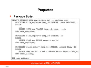Paquetes


Package Body

Introducción a SQL y PL/SQL
1-101

 