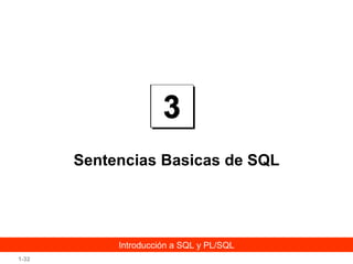 Sentencias Basicas de SQL

Introducción a SQL y PL/SQL
1-32

 