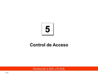 Control de Acceso

Introducción a SQL y PL/SQL
1-48

 