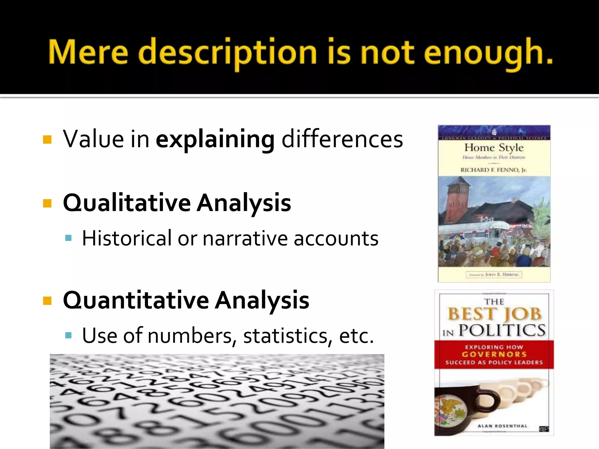  Value in explaining differences
 Qualitative Analysis
 Historical or narrative accounts
 Quantitative Analysis
 Use of numbers, statistics, etc.
 