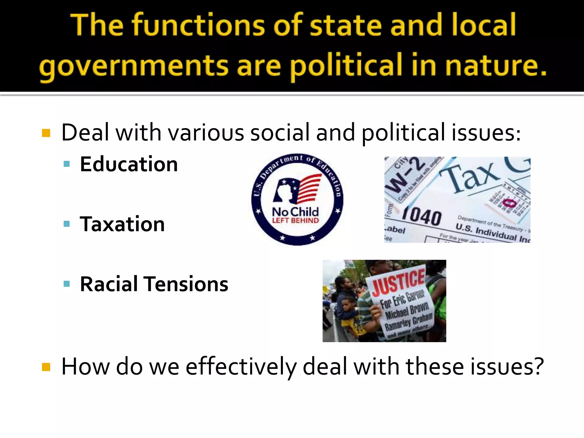  Deal with various social and political issues:
 Education
 Taxation
 Racial Tensions
 How do we effectively deal with these issues?
 
