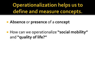  Absence or presence of a concept
 How can we operationalize “social mobility”
and “quality of life?”
 