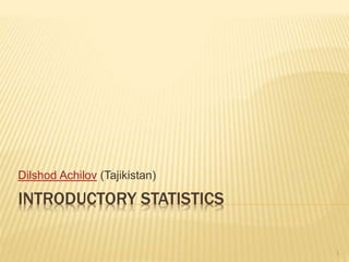 INTRODUCTORY STATISTICS
1
Dilshod Achilov (Tajikistan)
 