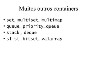 Muitos outros containers set ,  multiset ,  multimap queue ,  priority_queue   stack  ,  deque   slist ,  bitset ,  valarray  