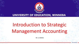 Introduction to Strategic
Management Accounting
M. A. ASIEDU
 
