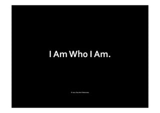 I Am Wh0 I Am.


    © 2011 Sue Ann Fattorusso
 