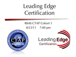 Leading Edge Certification RIMS CTAP Cohort 1 8/23/11  7:00 pm 