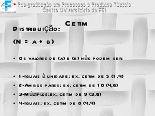 Distribuição: (N = a + b)  Os valores de (a) e (b) não podem ser: 1-Iguais à unidade: ex. cetim de 5 (1,4) 2-Ambos pares: ex. cetim de 10 (4,6) 3-Múltiplos:ex. cetim de 9 (3,6) 4-Iguais: ex. cetim de 8 (4,4) Cetim 