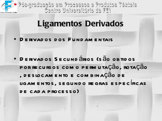 Ligamentos Derivados Derivados dos Fundamentais Derivados Secundários (são obtidos por recursos como permutação, rotação , deslocamento e combinação de ligamentos, segundo regras específicas de cada processo) 
