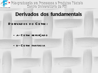Derivados dos fundamentais Derivados do Cetim: a- Cetim reforçado b- Cetim fantasia 
