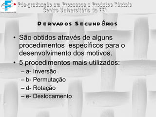 Derivados Secundários São obtidos através de alguns procedimentos  específicos para o desenvolvimento dos motivos. 5 procedimentos mais utilizados: a- Inversão b- Permutação d- Rotação e- Deslocamento 