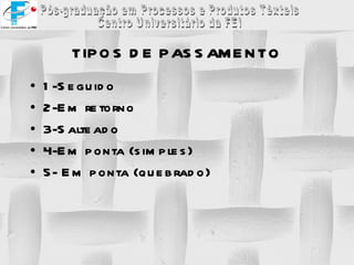 TIPOS DE PASSAMENTO 1-Seguido  2-Em retorno  3-Salteado  4-Em ponta (simples)  5- Em ponta (quebrado) 