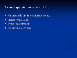 Factores que afectan la emisividad.

   Absorción de día, re-emisión de noche.
   Inercia térmica alta.
   Evapo-transpiración
   Extensión y densidad
 