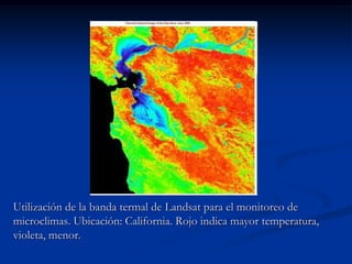 Utilización de la banda termal de Landsat para el monitoreo de
microclimas. Ubicación: California. Rojo indica mayor temperatura,
violeta, menor.
 