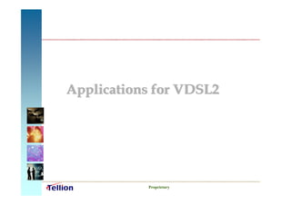Applications for VDSL2




           Proprietary
 