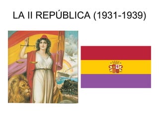 LA II REPÚBLICA (1931-1939)
 