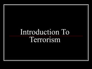 Introduction To
Terrorism
 