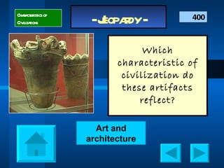 Which characteristic of civilization do these artifacts reflect? 400 Characteristics of Civilizations Art and architecture 